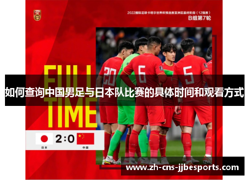 如何查询中国男足与日本队比赛的具体时间和观看方式 如何查询中国男足与日本队比赛的具体时间和观看方式