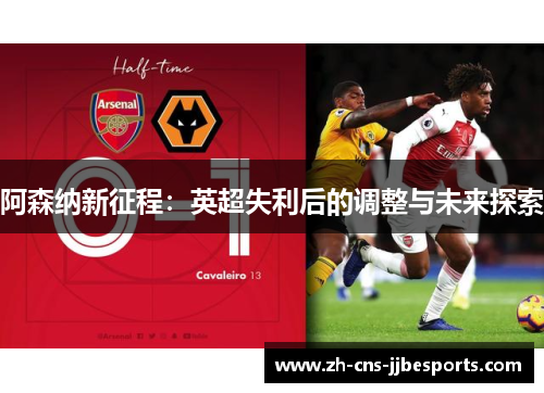 阿森纳新征程：英超失利后的调整与未来探索