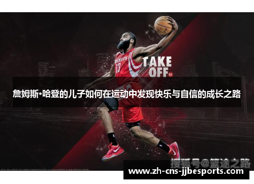 詹姆斯·哈登的儿子如何在运动中发现快乐与自信的成长之路