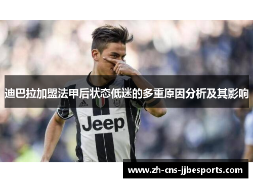 迪巴拉加盟法甲后状态低迷的多重原因分析及其影响