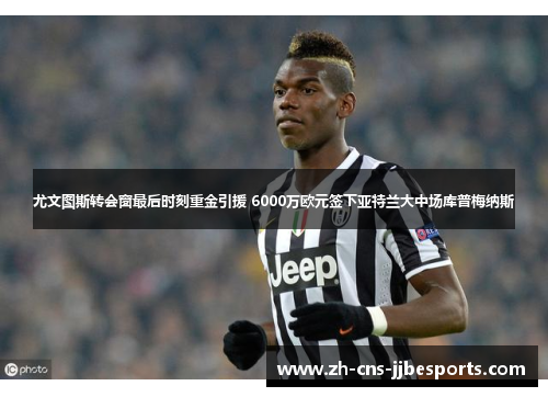 尤文图斯转会窗最后时刻重金引援 6000万欧元签下亚特兰大中场库普梅纳斯 尤文图斯转会窗最后时刻重金引援 6000万欧元签下亚特兰大中场库普梅纳斯