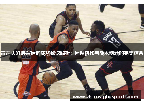 雷霆队61胜背后的成功秘诀解析：团队协作与战术创新的完美结合