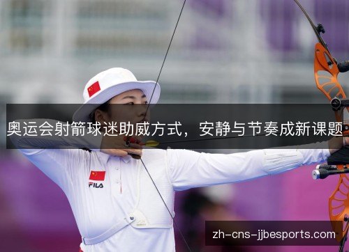奥运会射箭球迷助威方式，安静与节奏成新课题